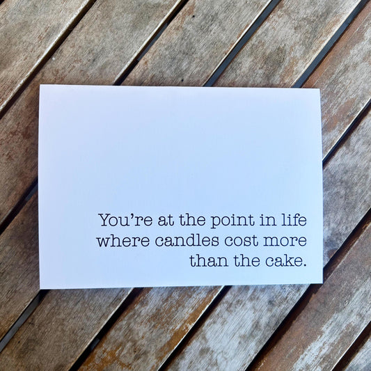 You're at the Point in Life Where Candles Cost More than the Cake: Funny Birthday Card