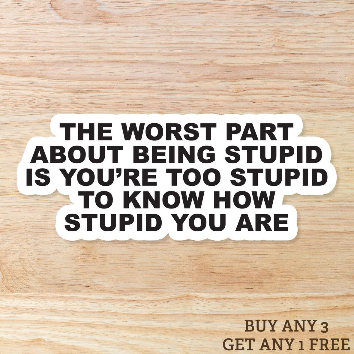 The Worst Part About Being Stupid Sticker – Funny Sarcastic Quote, Blunt Humor Vinyl WATERPROOF Sticker