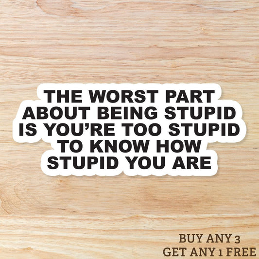 The Worst Part About Being Stupid Sticker – Funny Sarcastic Quote, Blunt Humor Vinyl WATERPROOF Sticker