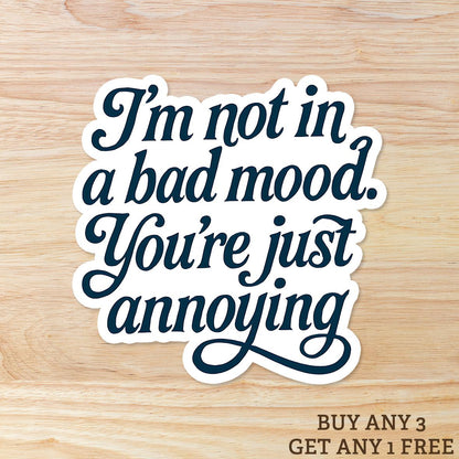 I'm Not in a Bad Mood You're just Annoying - Vinyl WATERPROOF Sticker