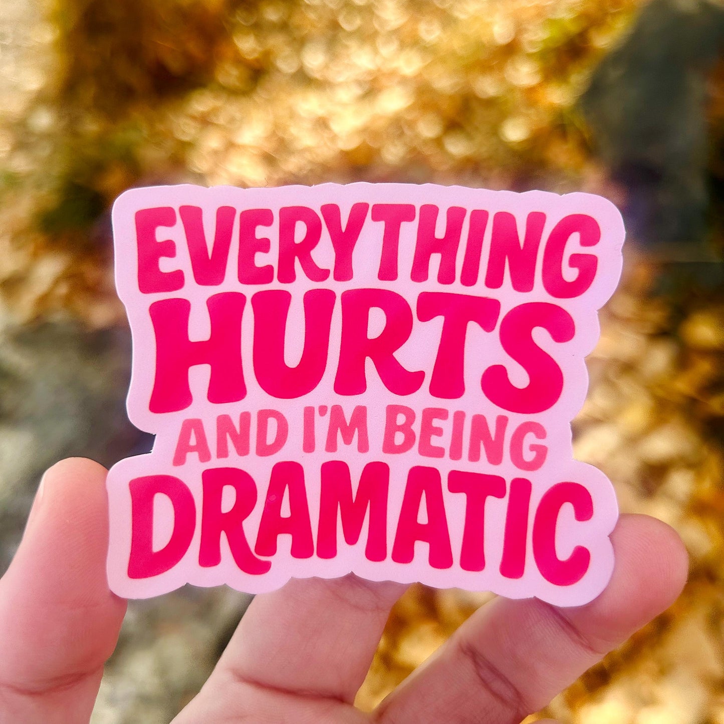Everything Hurts and I'm Being Dramatic: Vinyl WATERPROOF Sticker