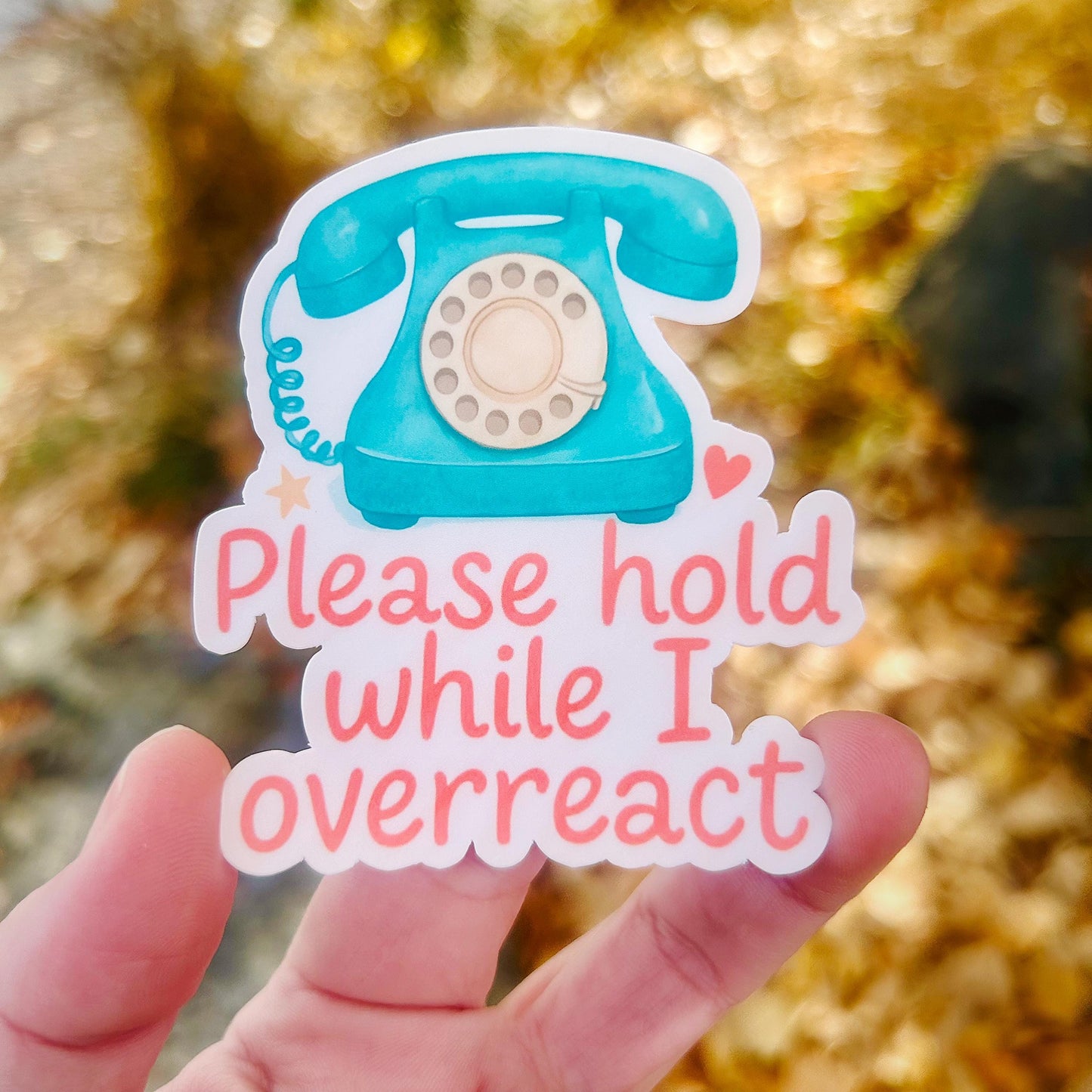 Please Hold While I Overreact: Vinyl WATERPROOF Sticker
