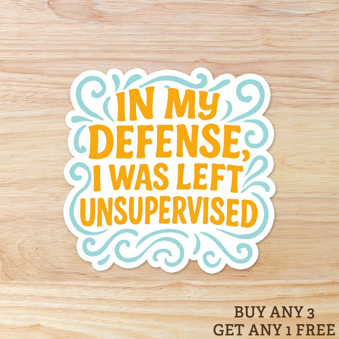 In My Defense I Was Left Unsupervised: Vinyl WATERPROOF Sticker
