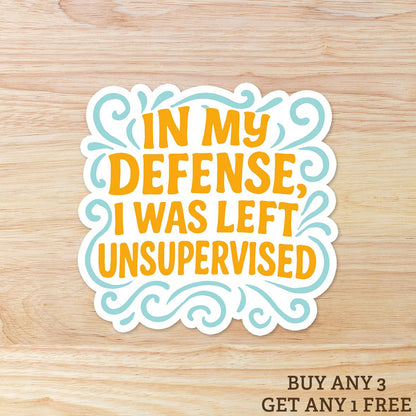 In My Defense I Was Left Unsupervised: Vinyl WATERPROOF Sticker