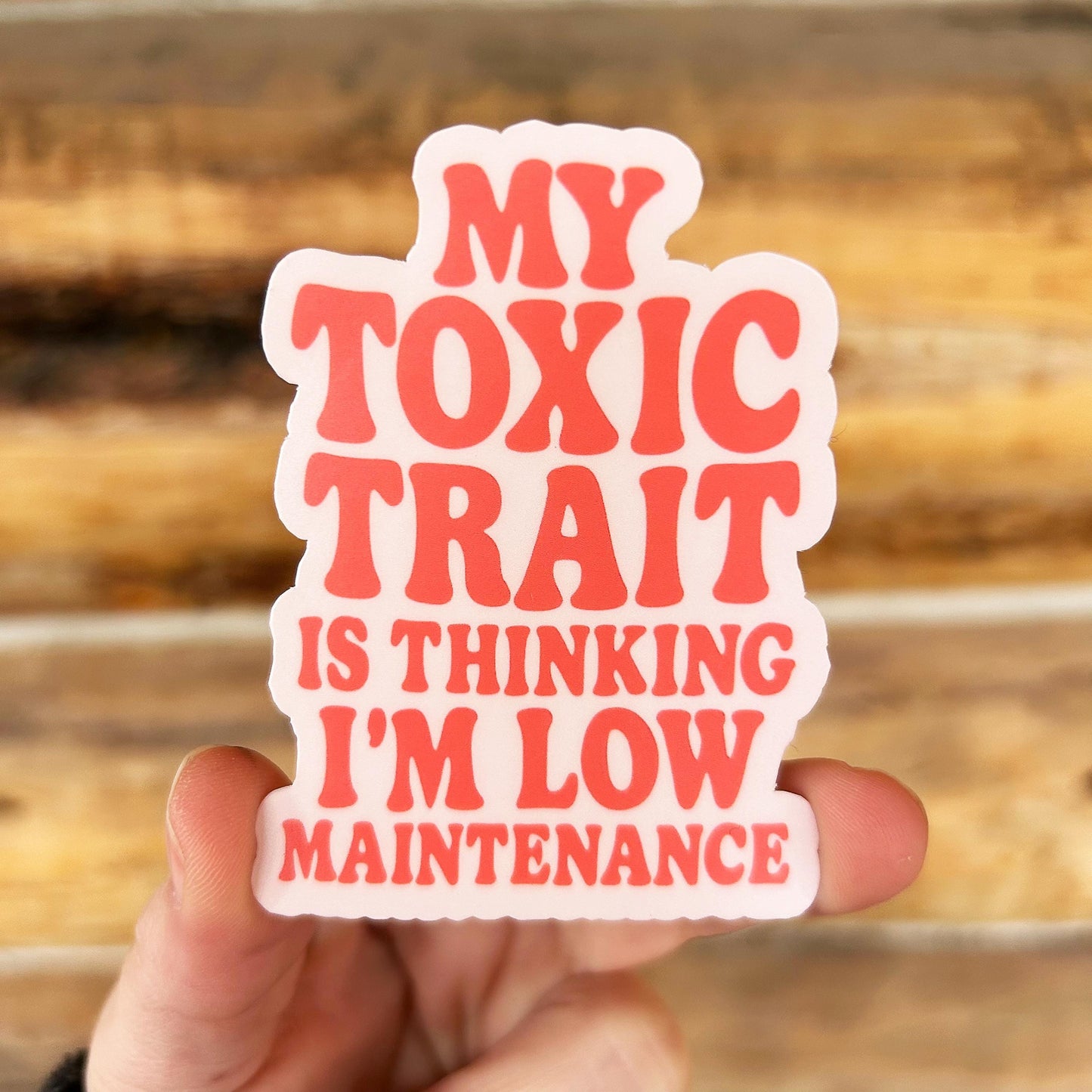 My Toxic Trait is Thinking I'm Low Maintenance: Vinyl WATERPROOF Sticker