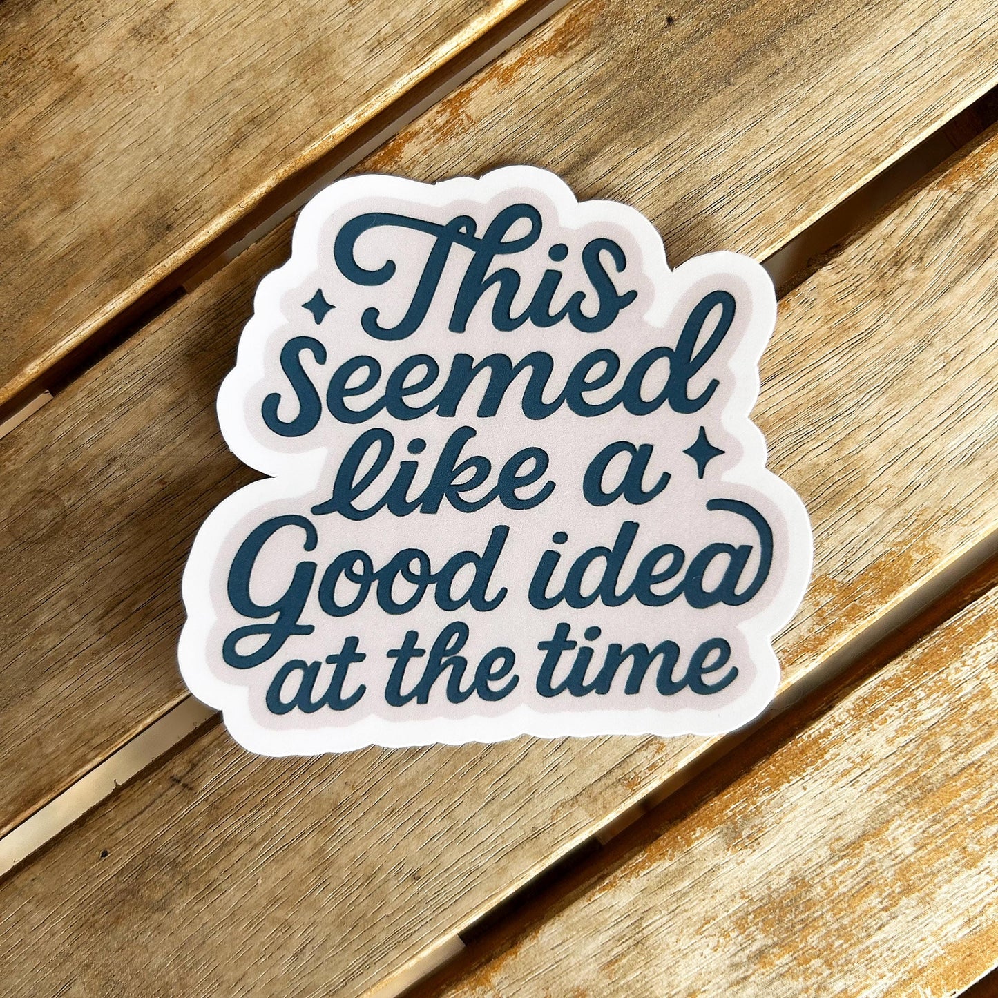 This Seemed Like a Good Idea at the Time: Vinyl WATERPROOF Sticker