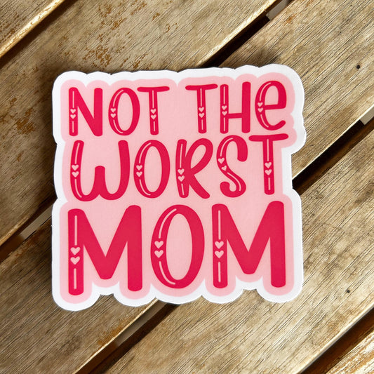 Not the Worst Mom: Vinyl WATERPROOF Sticker