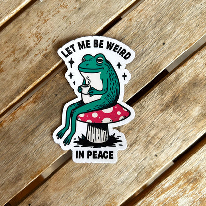 Let Me Be Weird in Peace Frog Meme: Vinyl WATERPROOF Sticker