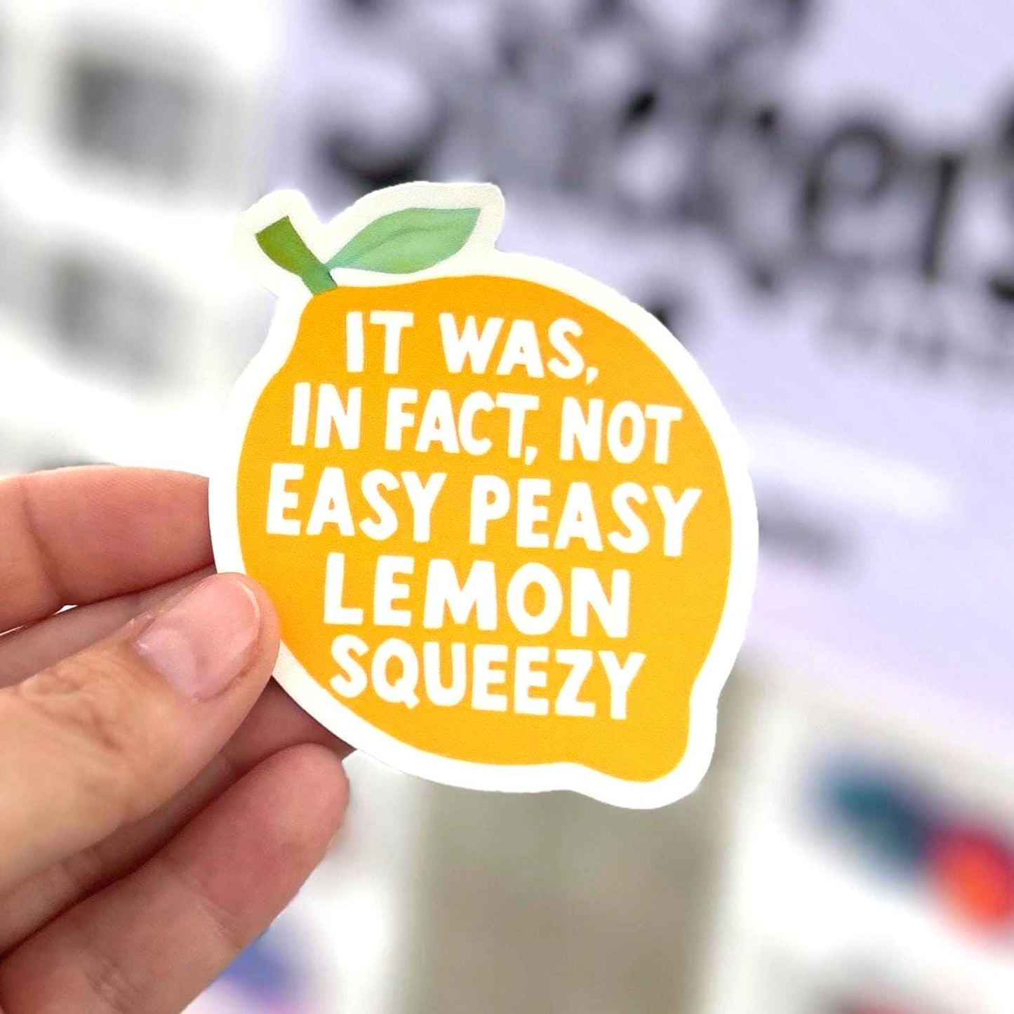 It was, in fact, Not Easy Peasy Lemon Squeezy: Waterproof Vinyl Sticker