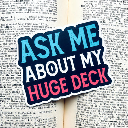 Ask Me About My Huge Deck: Vinyl WATERPROOF Sticker