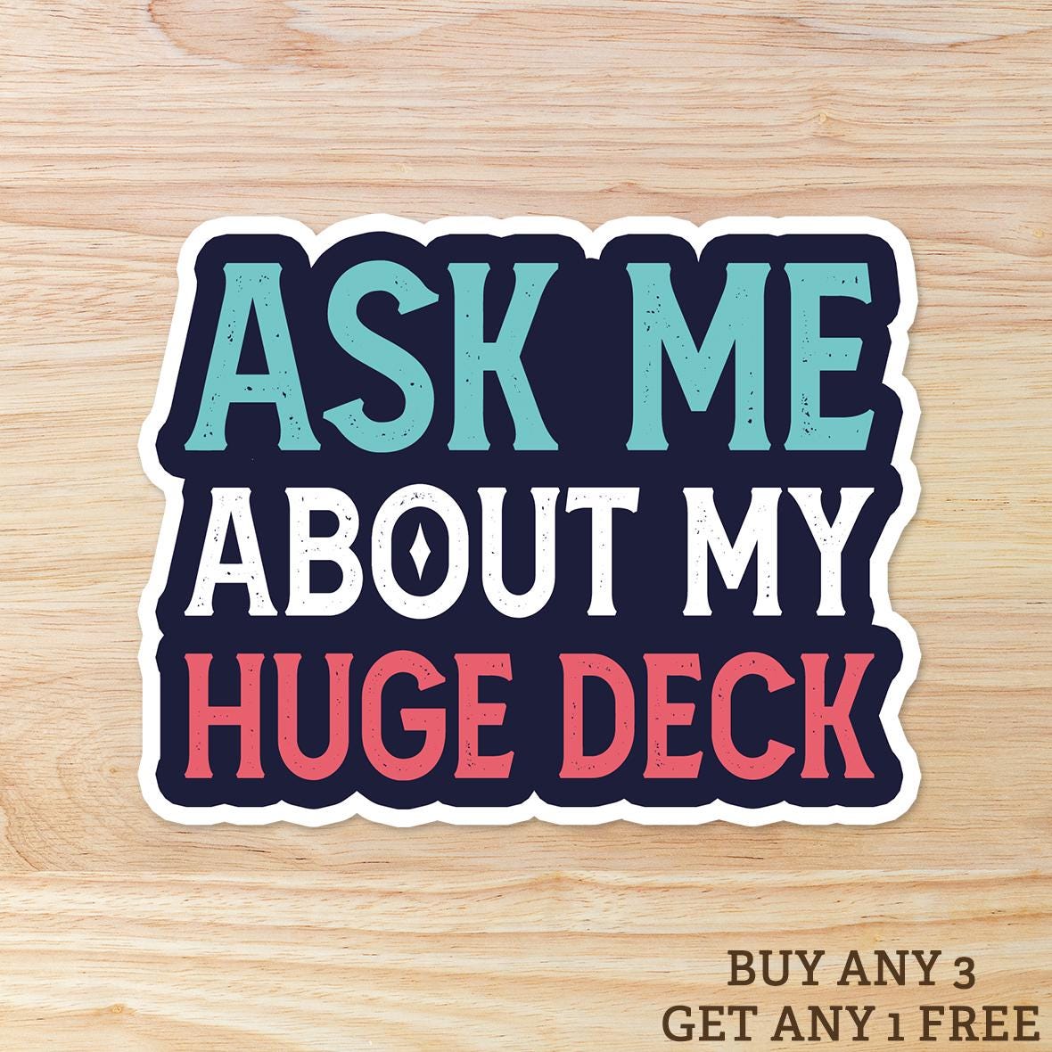 Ask Me About My Huge Deck: Vinyl WATERPROOF Sticker