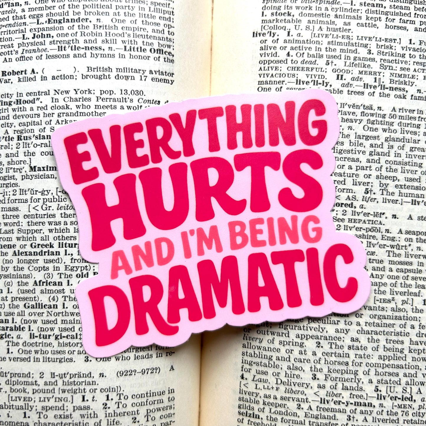 Everything Hurts and I'm Being Dramatic: Vinyl WATERPROOF Sticker