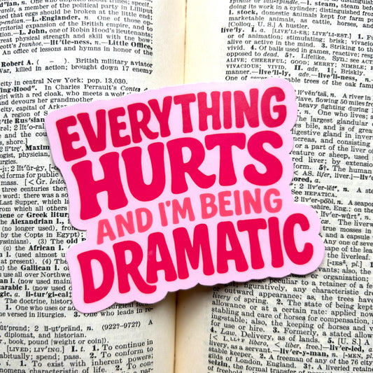 Everything Hurts and I'm Being Dramatic: Vinyl WATERPROOF Sticker