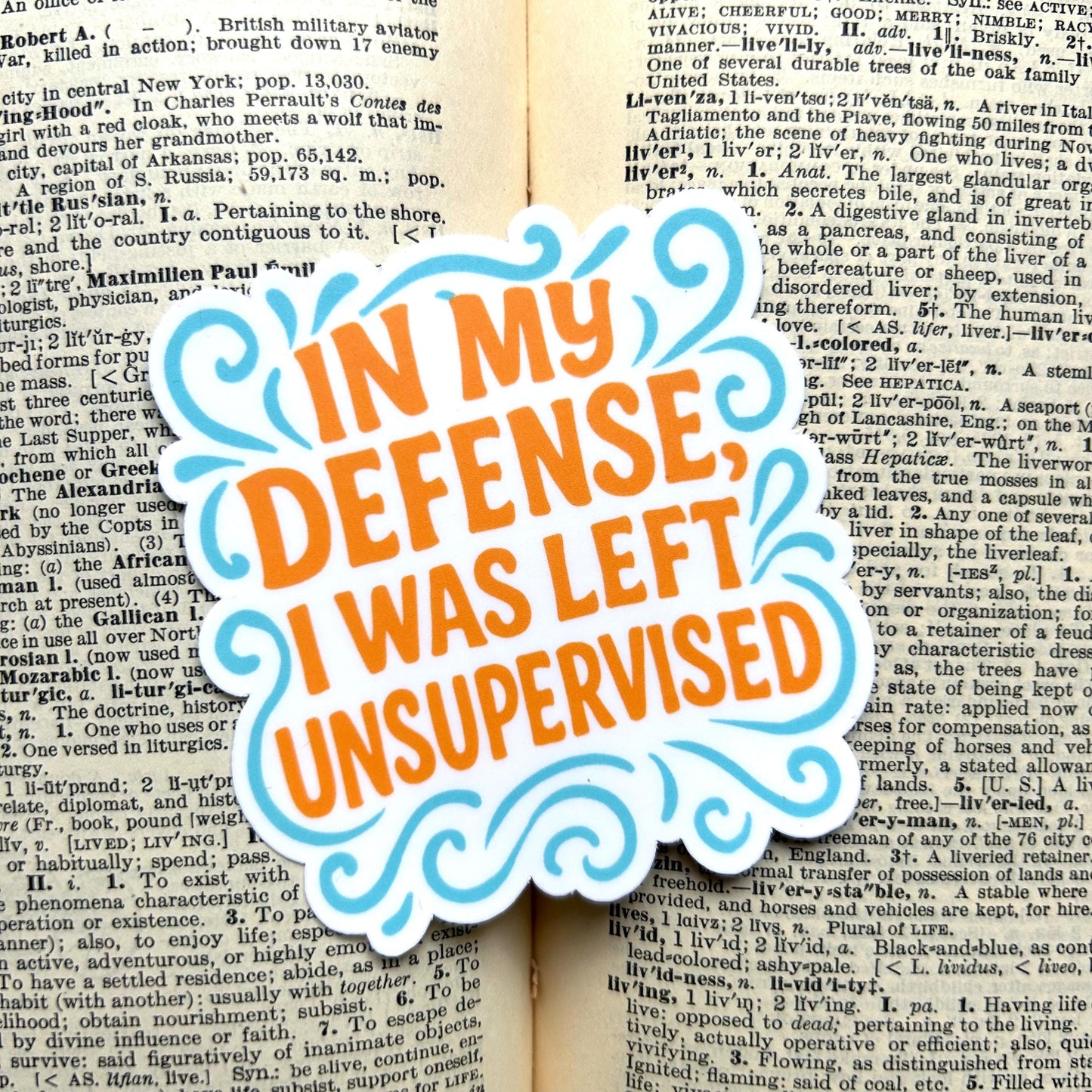 In My Defense I Was Left Unsupervised: Vinyl WATERPROOF Sticker