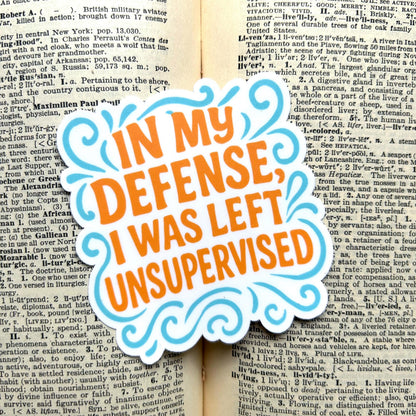 In My Defense I Was Left Unsupervised: Vinyl WATERPROOF Sticker