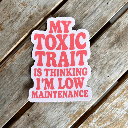 My Toxic Trait is Thinking I'm Low Maintenance: Vinyl WATERPROOF Sticker
