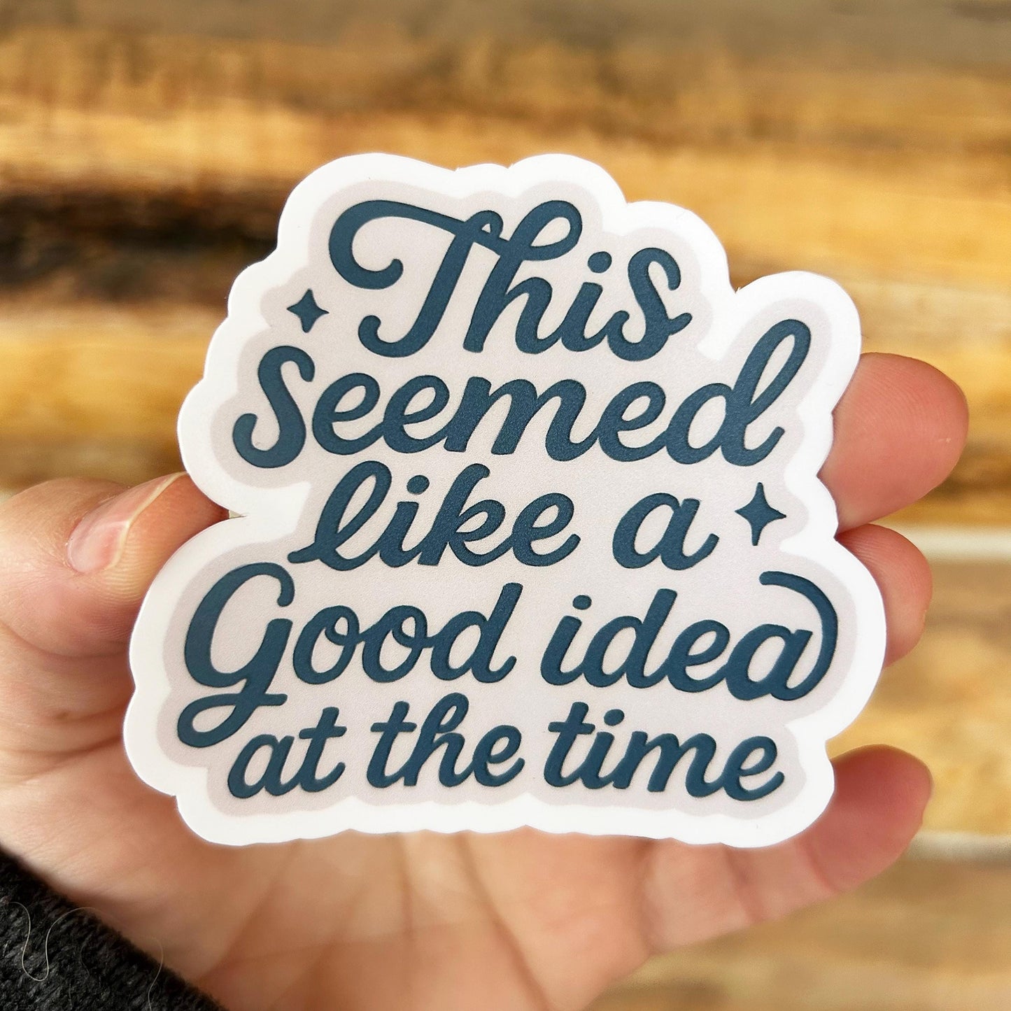 This Seemed Like a Good Idea at the Time: Vinyl WATERPROOF Sticker