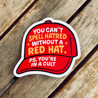 You can't spell hatred without a red hat. PS You're in a cult waterproof STICKER