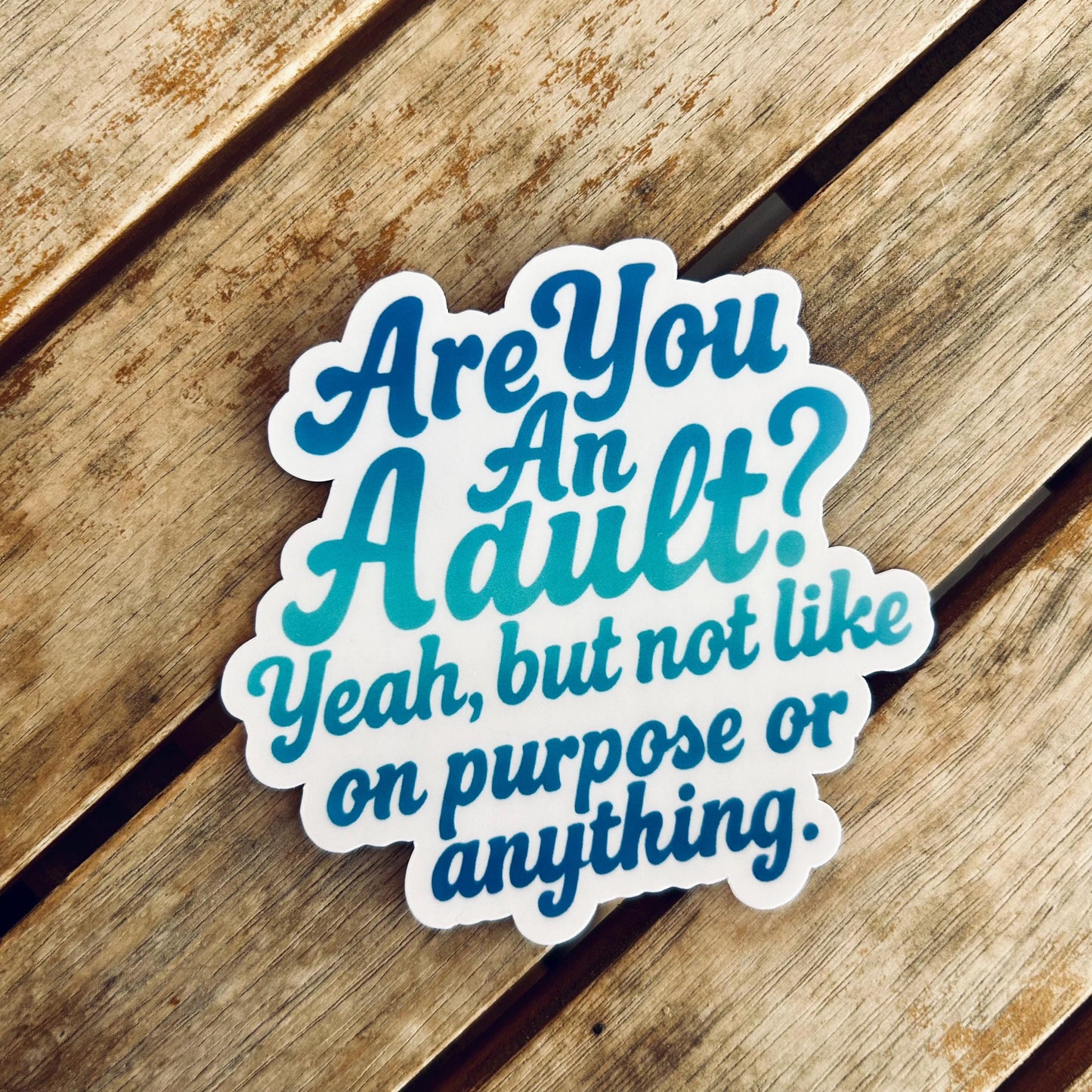 Are you an Adult? Yeah but not like on purpose or anything: Vinyl WATERPROOF Sticker