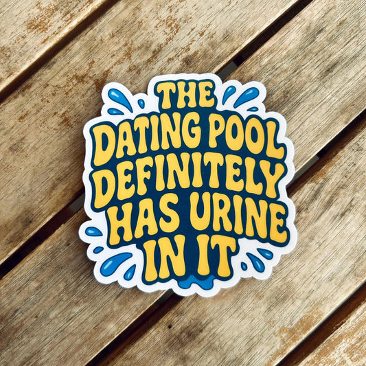 The Dating Pool Definitely Has Urine In It: Waterproof Vinyl Sticker