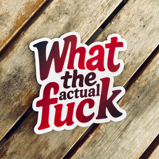 What the Actual Fuck: Waterproof Vinyl Sticker