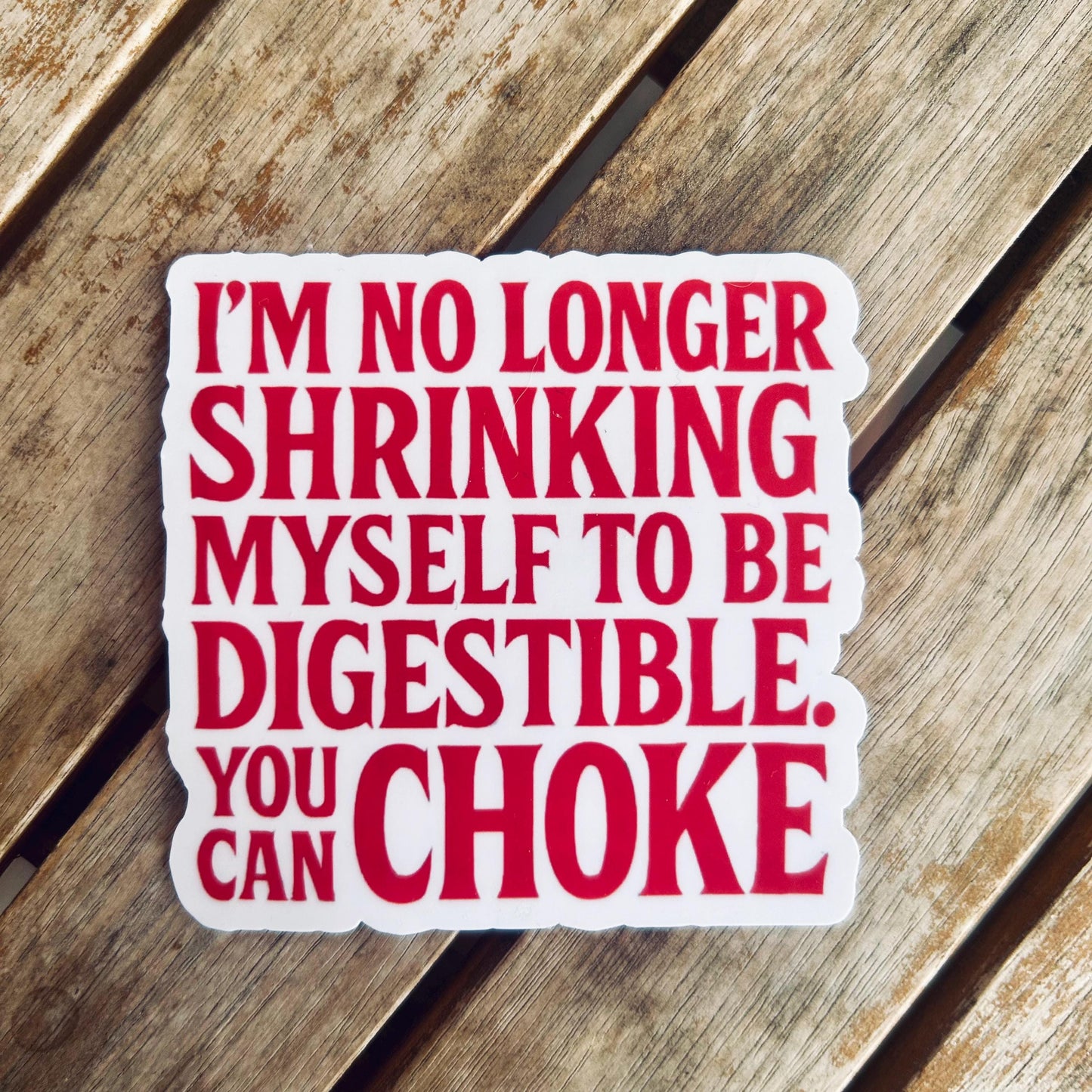 I'm No Longer Shrinking Myself to be Digestible. You Can Choke - Vinyl WATERPROOF Sticker