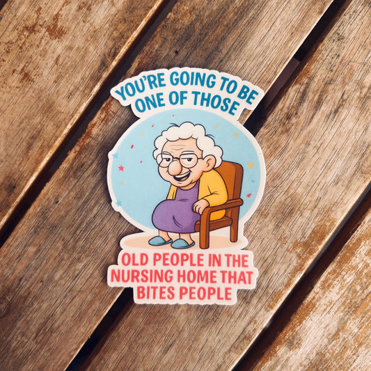 You’ll Be an Old Person Who Bites People - Vinyl WATERPROOF Sticker