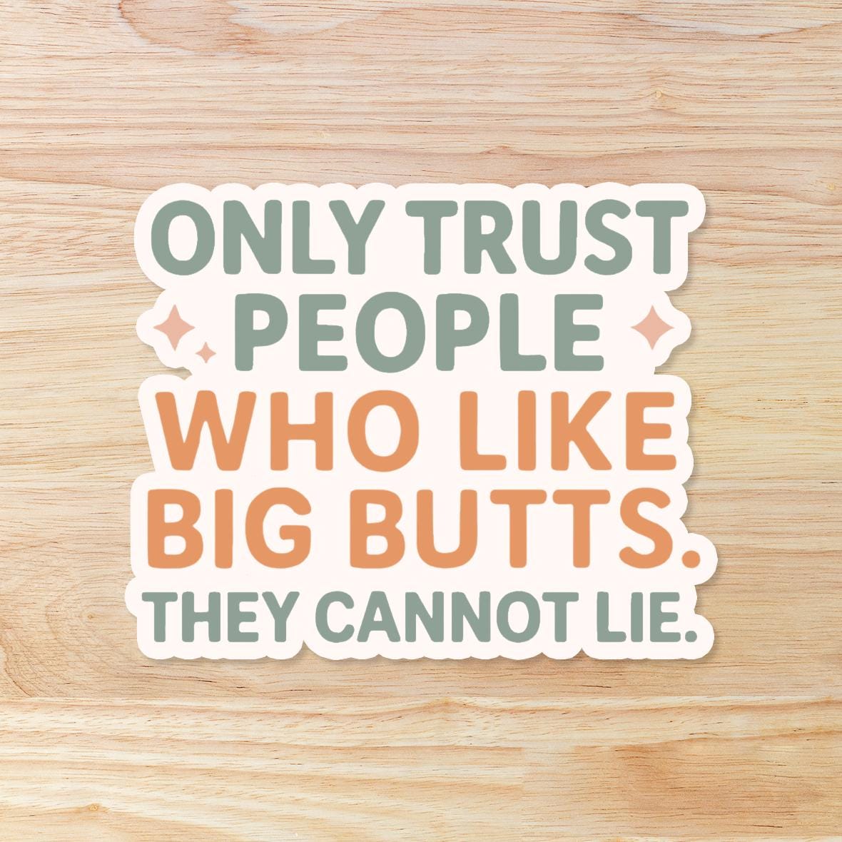 Only Trust People Who Like Big Butts They Cannot Lie: Vinyl WATERPROOF Sticker