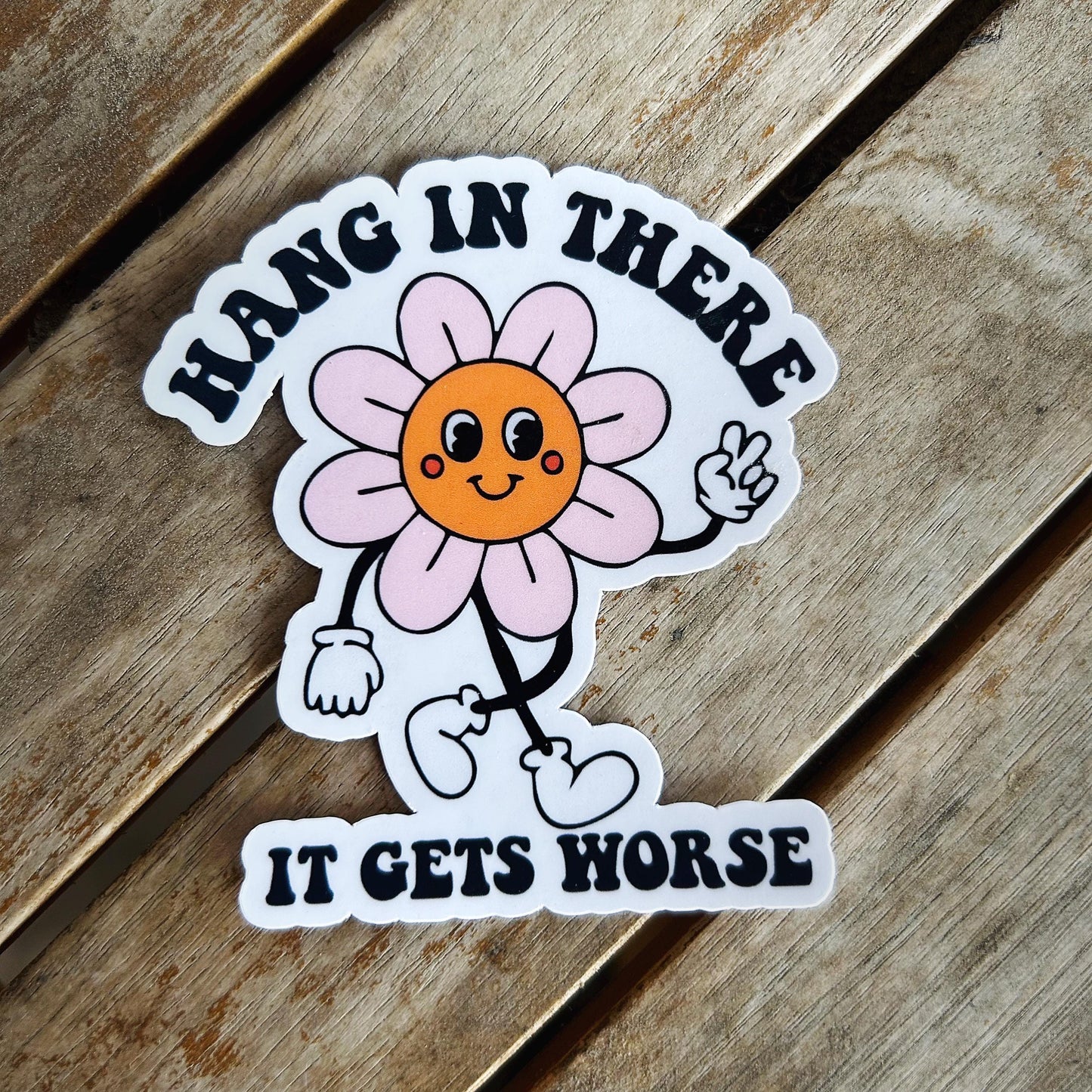 Hang in There, it Gets Worse: Vinyl WATERPROOF Sticker