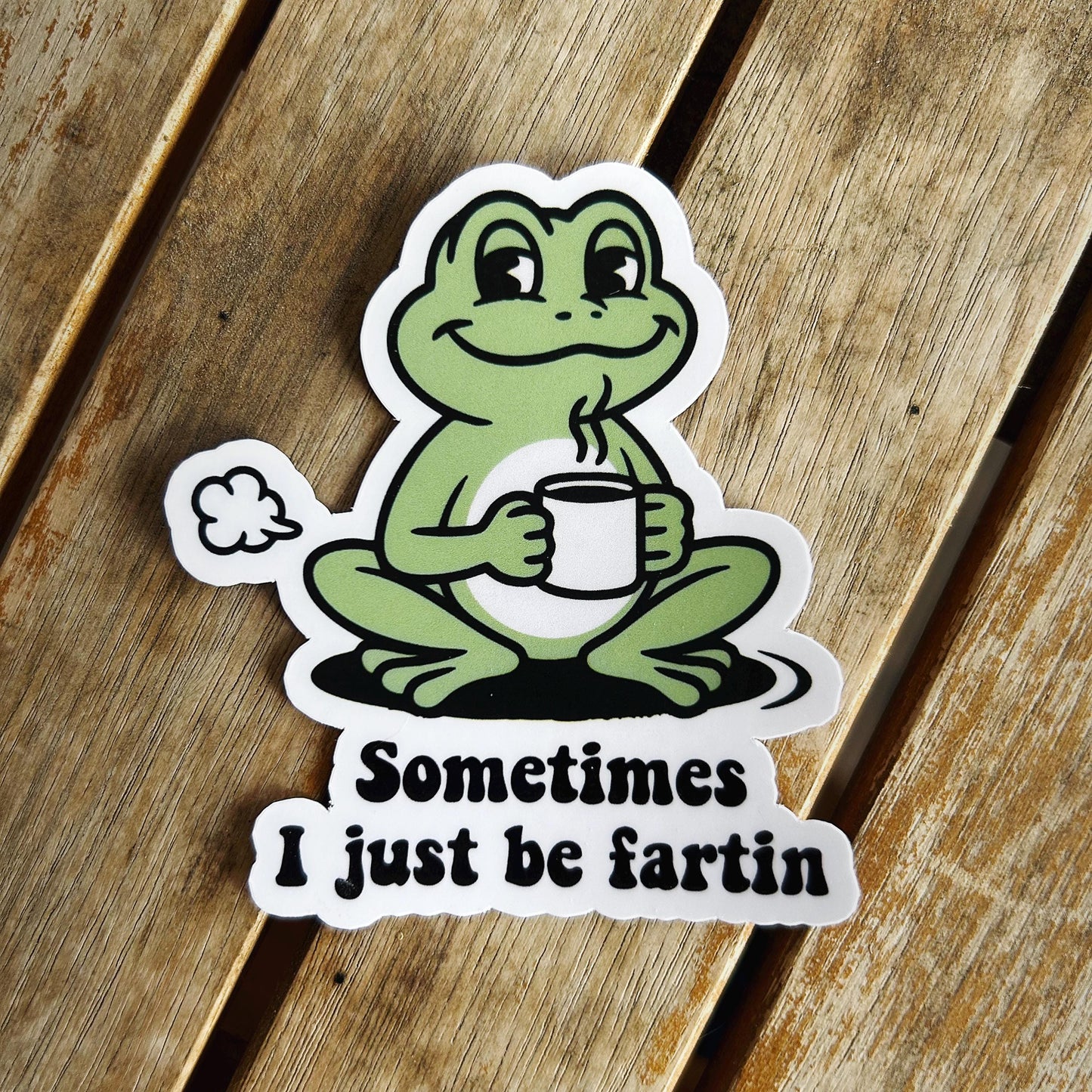 Sometimes I just be Fartin Sticker: Vinyl WATERPROOF Sticker