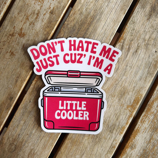 Don't Hate Me Cuz I'm a Little Cooler: Vinyl WATERPROOF Sticker
