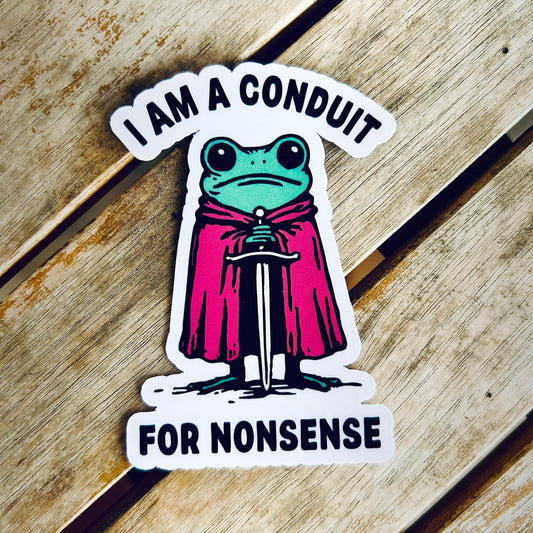I am a Conduit for Nonsense: Vinyl WATERPROOF Sticker