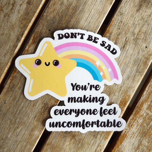 Don't be Sad You're Making it Uncomfortable: Vinyl WATERPROOF Sticker