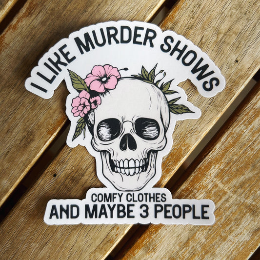 I Like Murder Shows, comfy clothes and like three people: Vinyl WATERPROOF Sticker