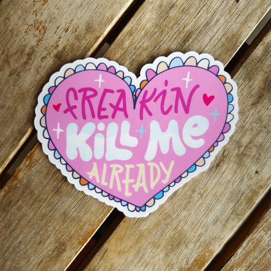 Freaking Kill Me Already: Vinyl WATERPROOF Sticker