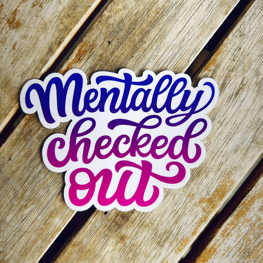 Mentally Checked Out: Vinyl WATERPROOF Sticker