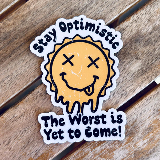 Stay Optimistic The Worst is Yet to Come: Waterproof Vinyl Sticker
