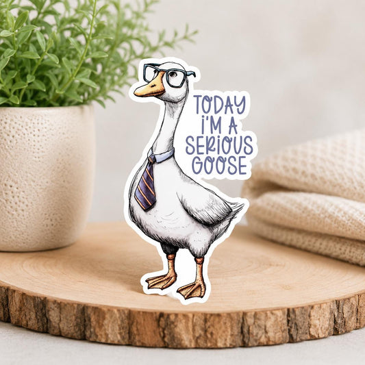 Today I'm a Serious Goose: Waterproof Vinyl Sticker