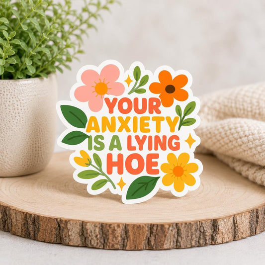 Your Anxiety is a Lying Hoe: Waterproof Vinyl Sticker