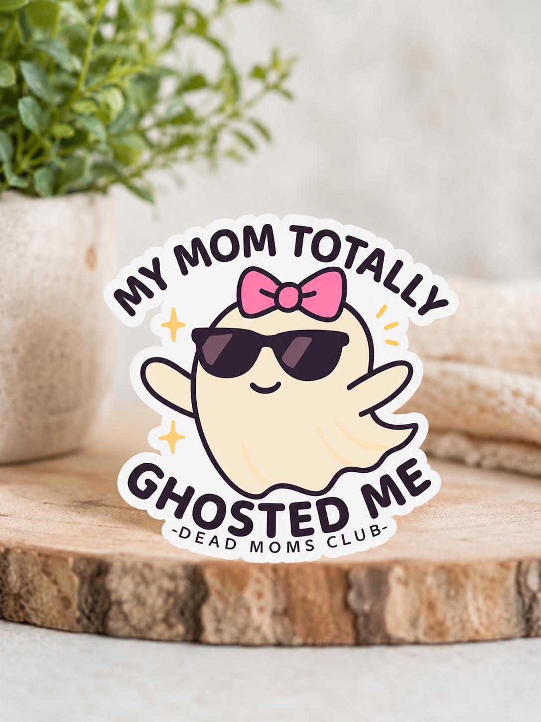 My mom totally ghosted me WATERPROOF Sticker - Dead Moms Club