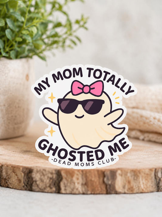 My mom totally ghosted me WATERPROOF Sticker - Dead Moms Club