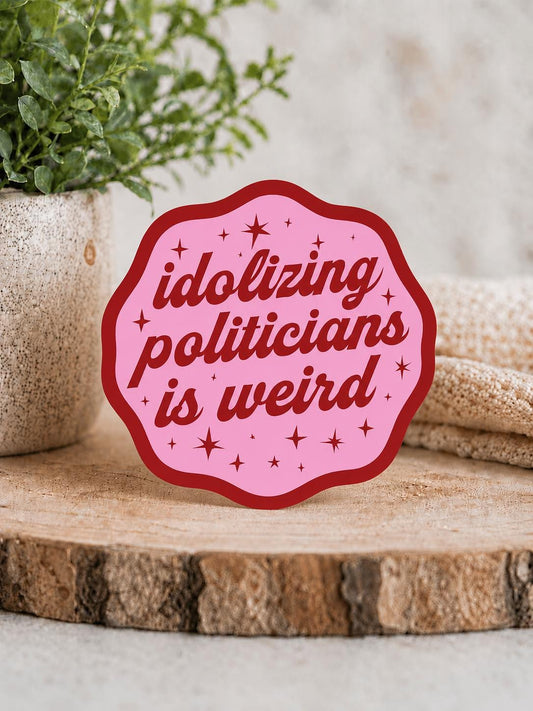Idolizing Politician's is Weird: Waterproof Vinyl Sticker