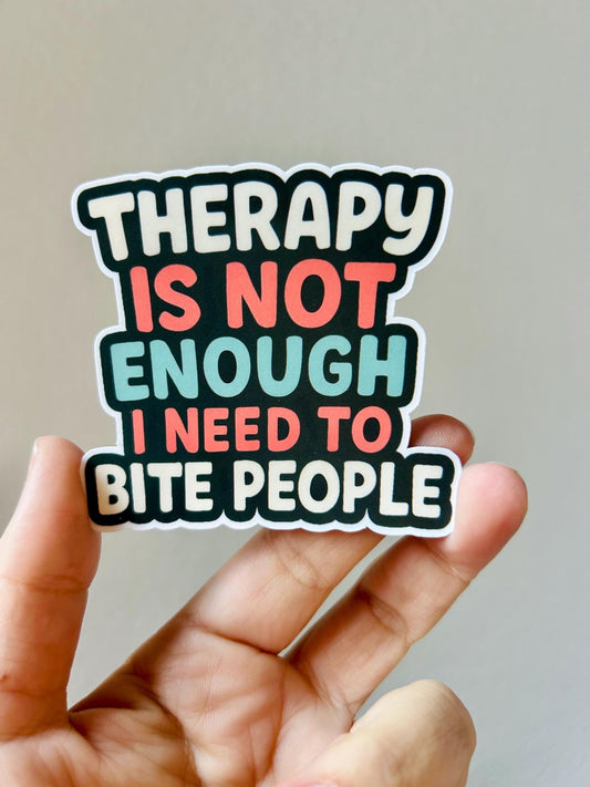 Therapy Is Not Enough I Need To Bite People: Waterproof Vinyl Sticker
