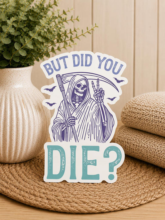 But Did You Die Grim Reaper: Waterproof Vinyl Sticker