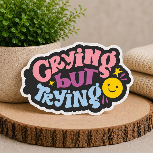 Crying but Trying: Waterproof Vinyl Sticker