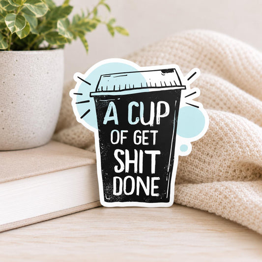 A Cup of Get Shit Done Waterproof Vinyl Sticker