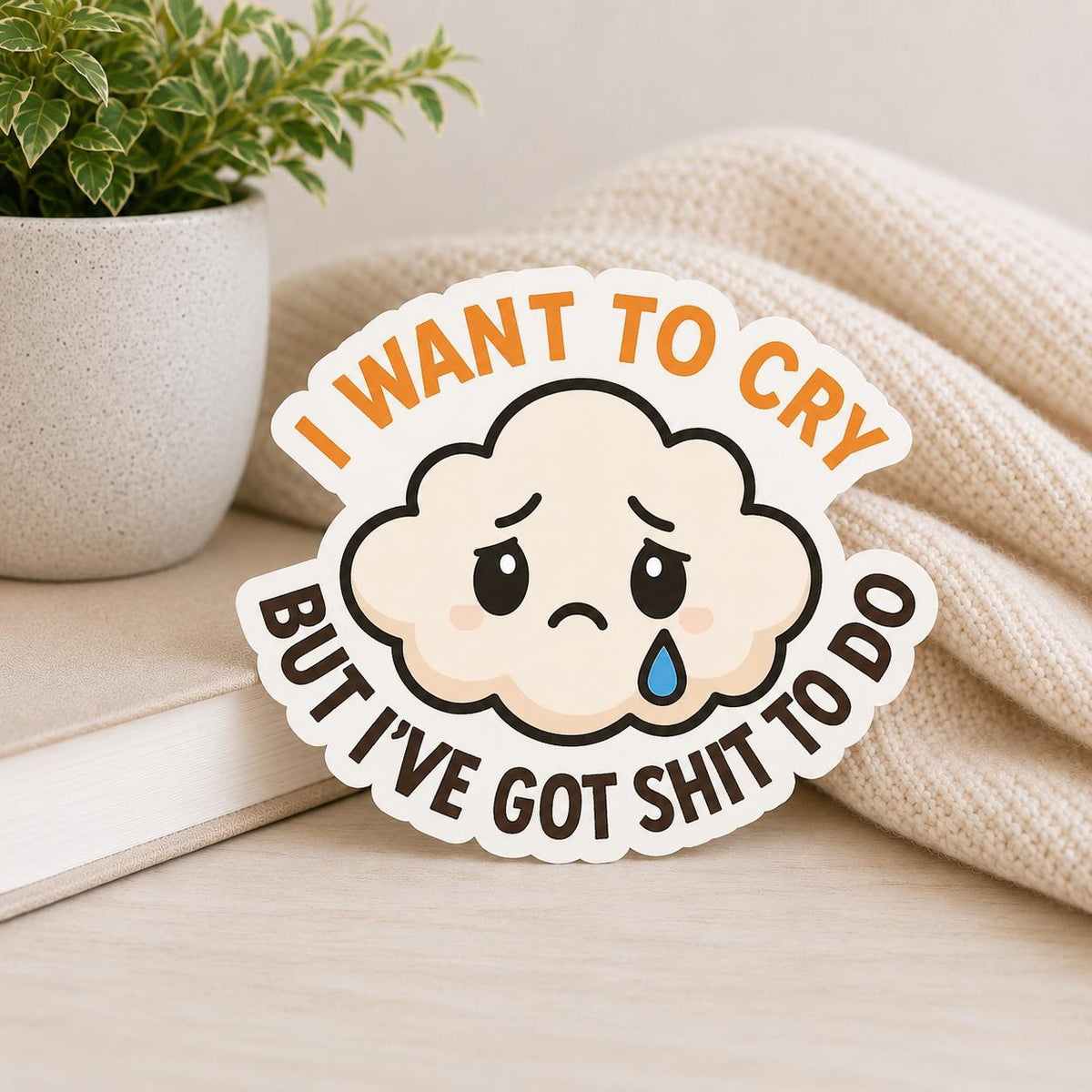 I Want to Cry But I've Got Shit to Do: Waterproof Vinyl Sticker