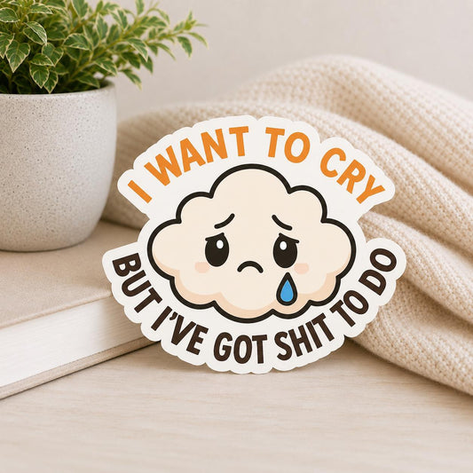 I Want to Cry But I've Got Shit to Do: Waterproof Vinyl Sticker