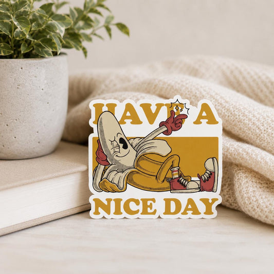 Have a nice day Banana: Waterproof Vinyl Sticker