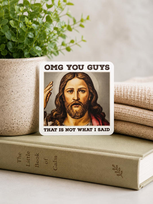 OMG You Guys That is Not What I Said: Waterproof Vinyl Sticker